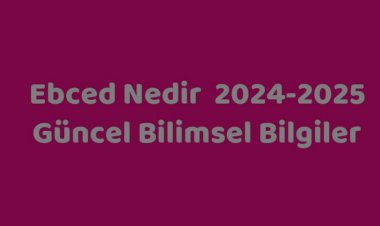 Ebced Hesabına Göre 2024 ve 2025 yıllarında insanlığı neler bekliyor?