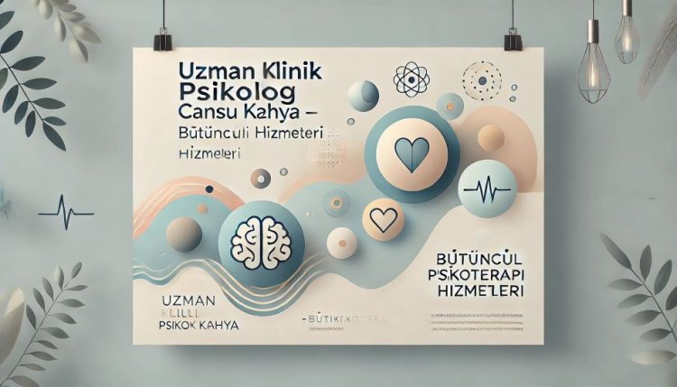 Uzman Klinik Psikolog Cansu Azak Kahya: Bütüncül Yaklaşımıyla Psikolojik Destek